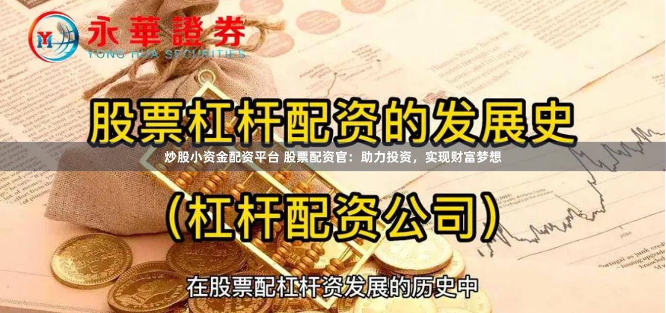 炒股小资金配资平台 股票配资官：助力投资，实现财富梦想