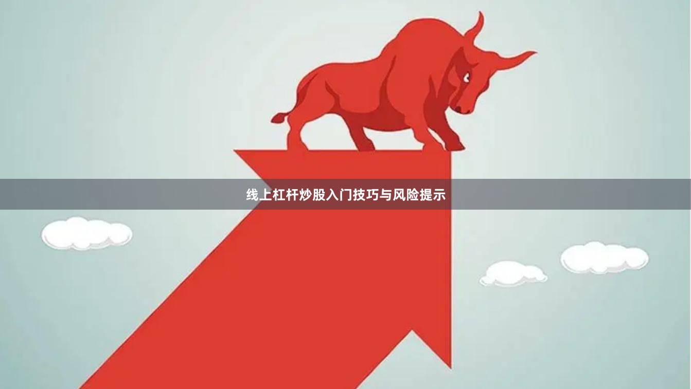 线上杠杆炒股入门技巧与风险提示