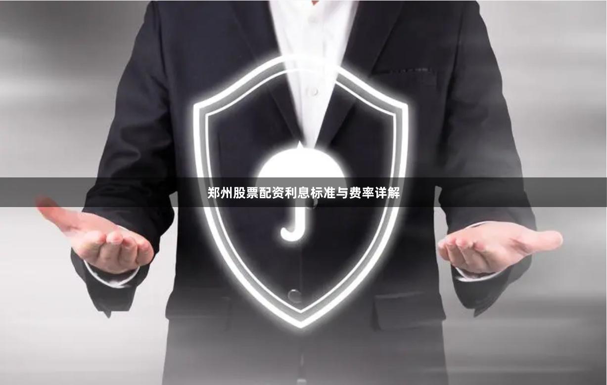 郑州股票配资利息标准与费率详解